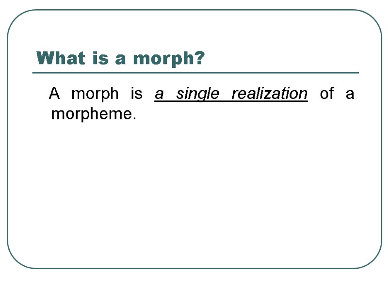 What is a morph?    A morph is a single realization of